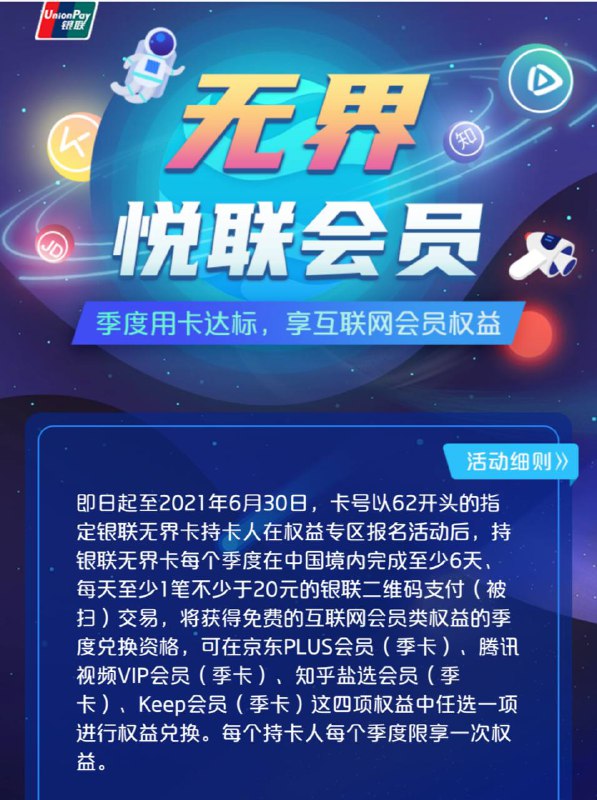 无界卡季度用卡达标送互联网会员权益#云闪付 #无界卡 #活动活动时间：截止6月30日活动内容：报名后，每个季度完成至少6天、每天至少1笔不少于20元的银联二维码支付（被扫）交易，将获得免费的互联网会员类权益的季度兑换资格 [DP]✅ 