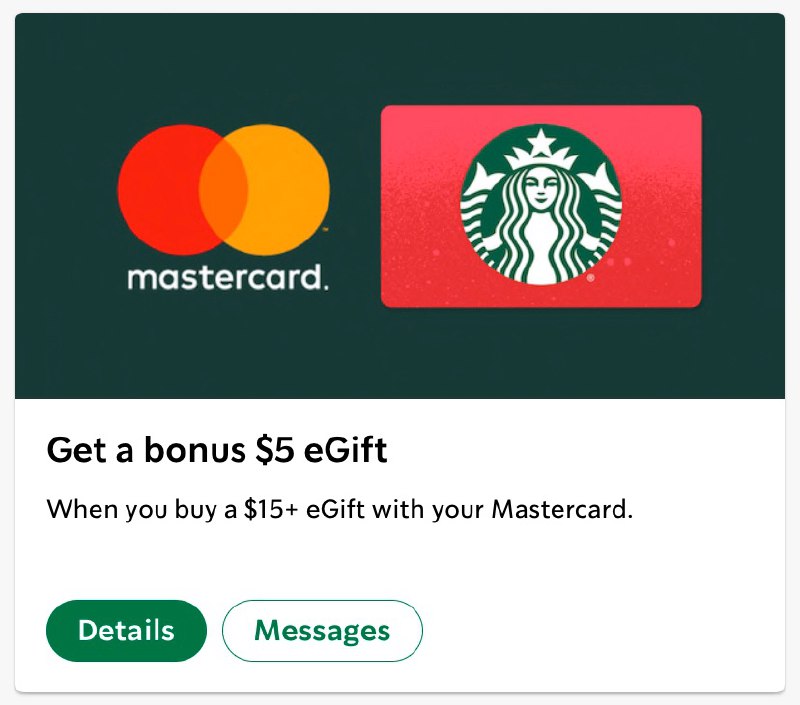 Starbucks App: Buy $15+ Starbucks eGC using a Mastercard, Get a $5 Starbucks eGC#Starbucks #deal👉🏿 The Promotion Period runs from 12:00 AM PST on 11/18/19 and ends the earlier of (a) when all 150,000 Promotional Gifts are distributed or (b) at 11:59 PM PST on 11/22/19. 👉🏿 